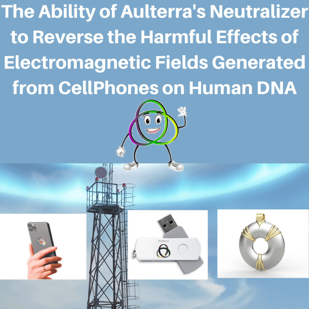 The Ability of Aulterra's Neutralizer to Reverse the Harmful Effects of Electromagnetic Fields Generated from CellPhones on Human DNA